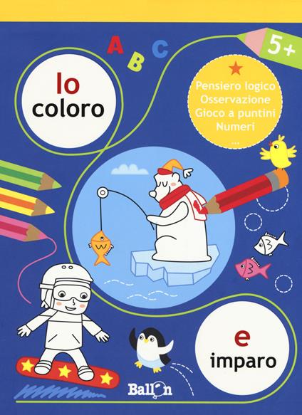 Io coloro e imparo 5+. Pensiero logico. Osservazione. Gioco a puntini. Numeri. Ediz. a colori - copertina