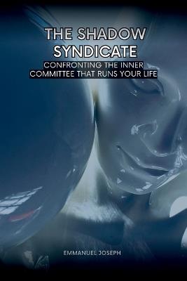 The Shadow Syndicate, Confronting the Inner Committee That Runs Your Life - Emmanuel Joseph - cover