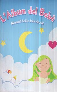 L' album del bebè. Momenti lieti e dolci ricordi