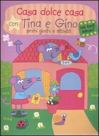 Casa dolce casa con Tina e Gino. Primi giochi e attività. Con stickers - copertina