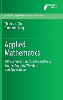 Applied Mathematics: Data Compression, Spectral Methods, Fourier Analysis, Wavelets, and Applications - Charles K. Chui,Qingtang Jiang - cover