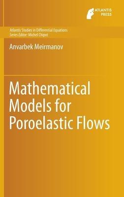 Mathematical Models for Poroelastic Flows - Anvarbek Meirmanov - cover