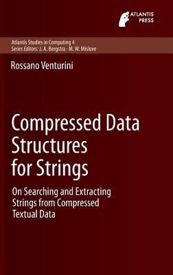 Compressed Data Structures for Strings: On Searching and Extracting Strings from Compressed Textual Data - Rossano Venturini - cover