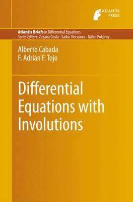 Differential Equations with Involutions - Alberto Cabada,F. Adrián F. Tojo - cover