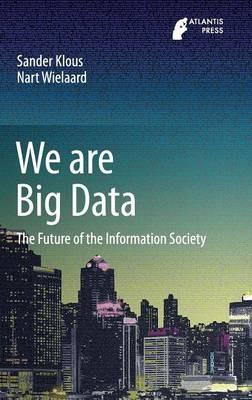 We are Big Data: The Future of the Information Society - Sander Klous,Nart Wielaard - cover