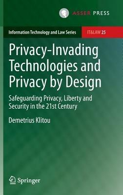 Privacy-Invading Technologies and Privacy by Design: Safeguarding Privacy, Liberty and Security in the 21st Century - Demetrius Klitou - cover