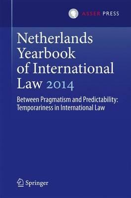 Netherlands Yearbook of International Law 2014: Between Pragmatism and Predictability: Temporariness in International Law - cover