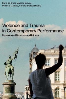 Violence and Trauma in Contemporary Performance: Removing and Remembering Histories - cover