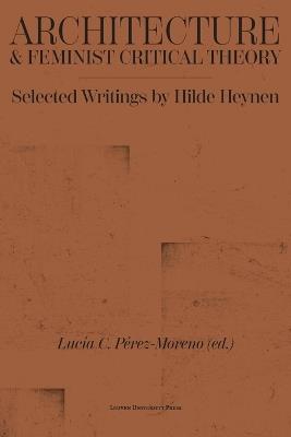 Architecture and Feminist Critical Theory: Selected Writings by Hilde Heynen - Hilde Heynen - cover