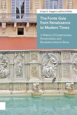 The Fonte Gaia from Renaissance to Modern Times: A History of Construction, Preservation, and Reconstruction in Siena - Chiara E. Scappini,David Boffa - cover