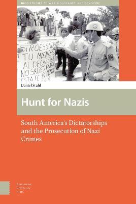 Hunt for Nazis: South America's Dictatorships and the Prosecution of Nazi Crimes - Daniel Stahl - cover
