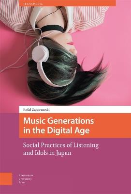 Music Generations in the Digital Age: Social Practices of Listening and Idols in Japan - Rafal Zaborowski - cover