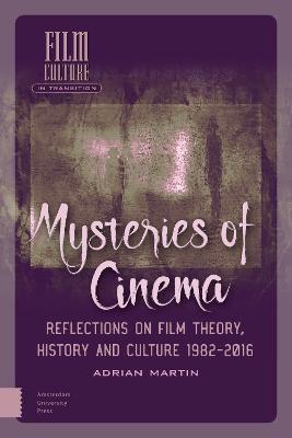 Mysteries of Cinema: Reflections on Film Theory, History and Culture 1982-2016 - Adrian Martin - cover
