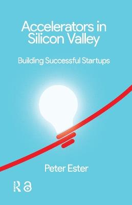 Accelerators in Silicon Valley: Building Successful Startups - Peter Ester - cover