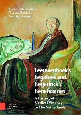 Leeuwenhoek's Legatees and Beijerinck's Beneficiaries: A History of Medical Virology in The Netherlands - Gerard Doornum,Ton Helvoort,Neeraja Sankaran - cover