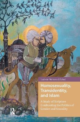 Homosexuality, Transidentity, and Islam: A Study of Scripture Confronting the Politics of Gender and Sexuality - Ludovic-Mohamed Zahed - cover