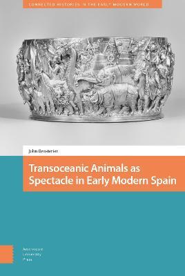 Transoceanic Animals as Spectacle in Early Modern Spain - John Beusterien - cover