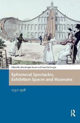 Ephemeral Spectacles, Exhibition Spaces and Museums: 1750-1918 - cover