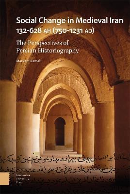 Social Change in Medieval Iran 132-628 AH (750-1231 AD): The Perspectives of Persian Historiography - Maryam Kamali - cover