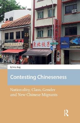 Contesting Chineseness: Nationality, Class, Gender and New Chinese Migrants - Sylvia Ang - cover
