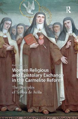 Women Religious and Epistolary Exchange in the Carmelite Reform: The Disciples of Teresa de Avila - Bárbara Mujica - cover