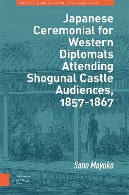 Japanese Ceremonial for Western Diplomats Attending Shogunal Castle Audiences, 1857-1867 - Mayuko Sano - cover