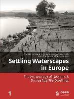 Settling Waterscapes in Europe: The Archaeology of Neolithic & Bronze Age Pile-Dwellings