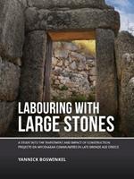 Labouring with Large Stones: A Study into the Investment and Impact of Construction Projects on Mycenaean Communities in Late Bronze Age Greece