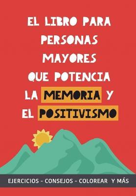 El libro para personas mayores que potencia la memoria y el positivismo: Ejercicios, Consejos, Colorear y mas. Cuaderno de trabajo. Entrena tu Mente. Ejercicios practicos para estimular la memoria - Grete Garrido - cover