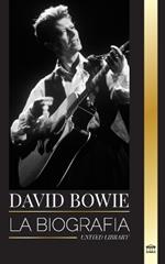 David Bowie: La biografía de un legendario cantante, compositor, músico y actor inglés de rock and roll