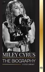 Miley Cyrus: The biography of the American Pop Chameleon, her fame and controversies