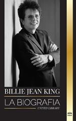 Billie Jean King: La biograf?a de un tenista n?mero 1 del mundo, presi?n y privilegios estadounidenses