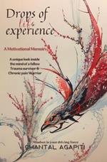 Drops of Life Experience: A Motivational Memoir - A unique look inside the mind of a fellow Trauma survivor and Chronic Pain warrior.