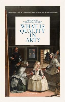 What is Quality in Art?: A Meditation Based on European Paintings from the 15th to the 18th Centuries - Alejandro Vergara-Sharp - cover
