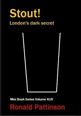 Stout!: London's dark secret - Ronald Pattinson - cover