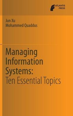 Managing Information Systems: Ten Essential Topics - Jun Xu,Mohammed Quaddus - cover