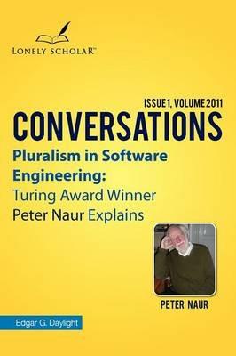 Pluralism in Software Engineering: Turing Award Winner Peter Naur Explains - Edgar G Daylight - cover