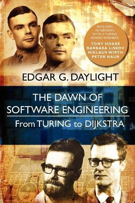 The Dawn of Software Engineering: From Turing to Dijkstra - Edgar G Daylight - cover