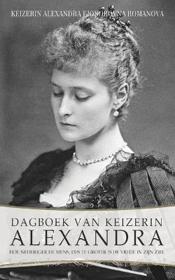 Dagboek van Keizerin Alexandra: Hoe nederiger de mens, des te groter is de vrede in zijn ziel - Keizerin Alexandra Fjodorovna Romanova - cover