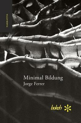 Minimal Bildung. Veintinueve escenas para una novela sobre la inercia y el olvido - Jorge Ferrer - cover