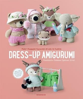 Dress-Up Amigurumi: Make 4 Huggable Characters with 25 Outfits - Soledad Iglesias Silva - cover