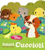 Amici cuccioli. Tocca senti e ascolta. Libro sonoro. Ediz. illustrata