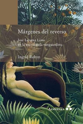 Margenes del reverso. Jose Lezama Lima en la encrucijada vanguardista - Ingrid Robyn - cover