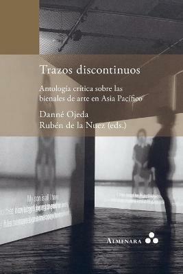 Trazos discontinuos. Antologia critica sobre las bienales de arte en Asia Pacifico - Danne Ojeda,Ruben de la Nuez - cover