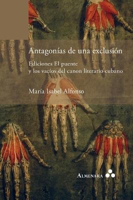 Antagonías de una exclusión. Ediciones El puente y los vacíos del canon literario cubano - María Isabel Alfonso - cover