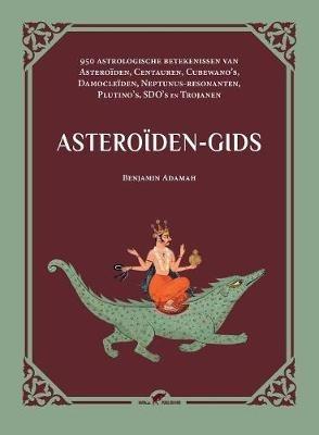 Asteroiden-gids: 950 astrologische betekenissen van Asteroiden, Centauren, Cubewano's, Damocleiden, Neptunus-resonanten, Plutino's, SDO's en Trojanen - Benjamin Adamah - cover