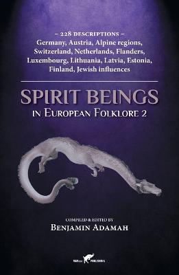 Spirit Beings in European Folklore 2: 228 descriptions - Germany, Austria, Alpine regions, Switzerland, Netherlands, Flanders, Luxembourg, Lithuania, Latvia, Estonia, Finland, Jewish influences - Benjamin Adamah - cover