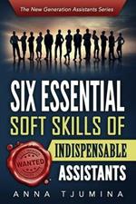 Six Essential Soft Skills of Indispensable Assistants: How PA Personal Development Will Secure Your Position