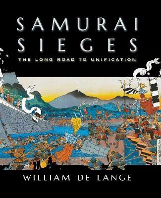 Samurai Sieges: The Long Road to Unification - William De Lange - cover