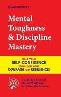 Mental Toughness & Discipline Mastery: Build your Self-Confidence to Unlock your Courage and Resilience! (Including a Pratical 10-step Workbook & 15 Powerful Exercises) - Master Today,Roger Reed - cover
